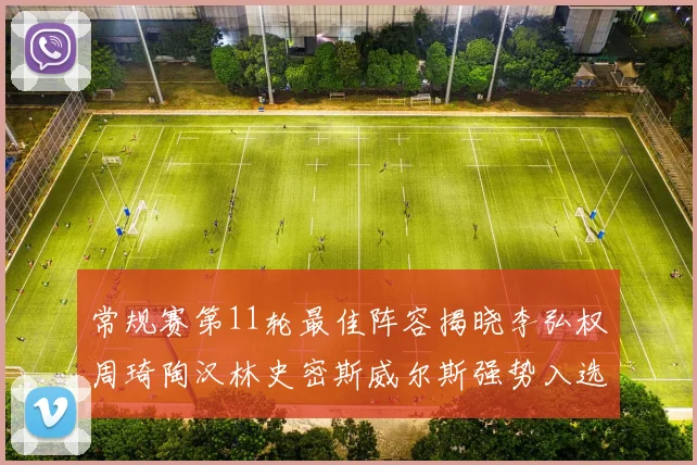 常规赛第11轮最佳阵容揭晓李弘权周琦陶汉林史密斯威尔斯强势入选